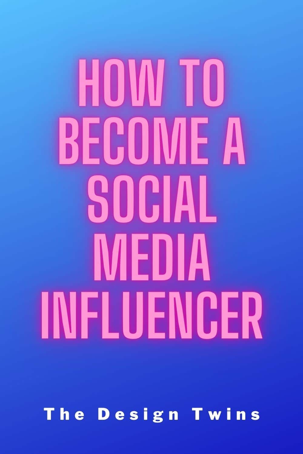 How to Become a Social Media Influencer - The Design Twins
