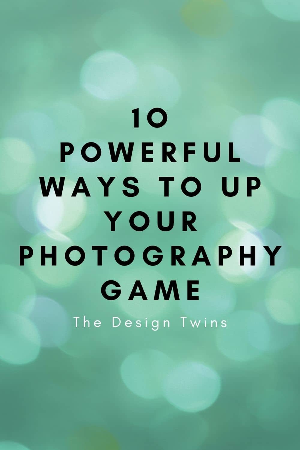 10 Powerful Ways to Up Your Photography Game The Design Twins