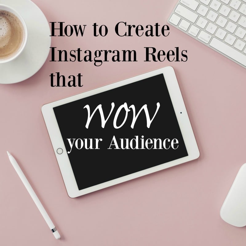 How to Create Instagram Reels that Wow Your Audience